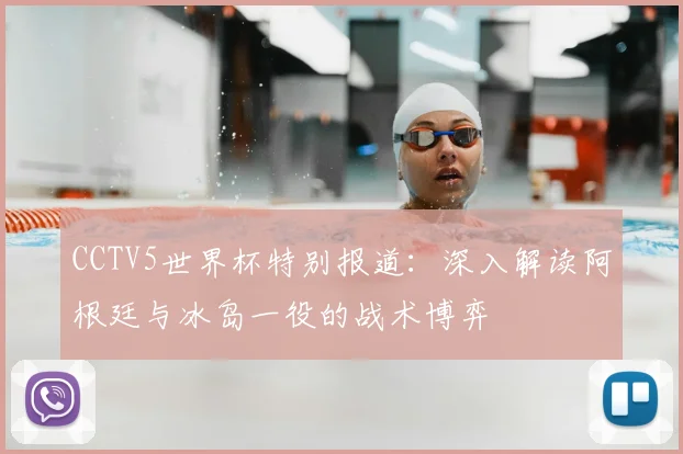CCTV5世界杯特别报道:深入解读阿根廷与冰岛一役的战术博弈