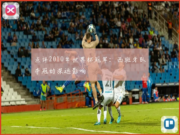 点评2010年世界杯冠军：西班牙队夺冠的深远影响