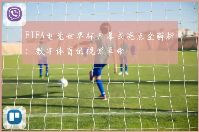 FIFA电竞世界杯开幕式亮点全解析:数字体育的视觉革命