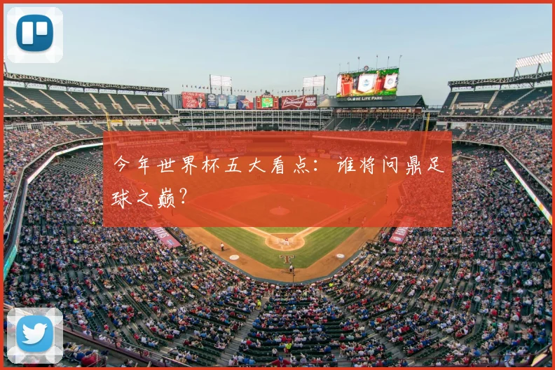 今年世界杯五大看点:谁将问鼎足球之巅?