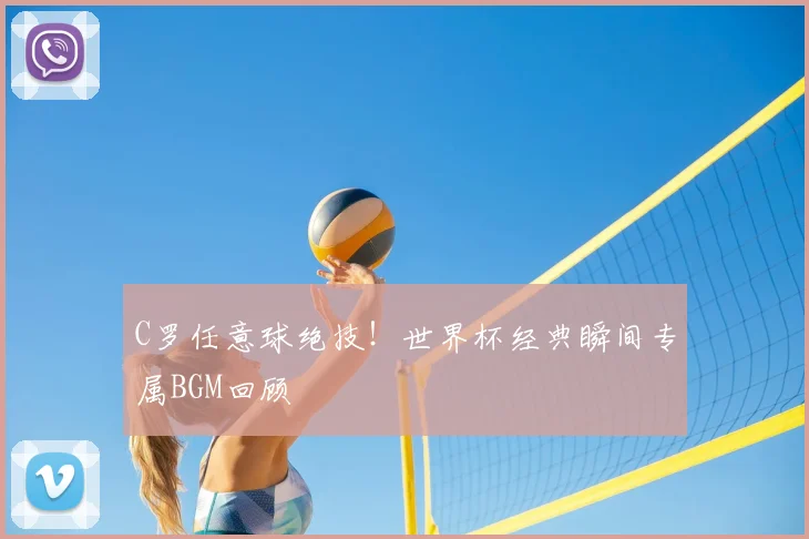 C罗任意球绝技！世界杯经典瞬间专属BGM回顾