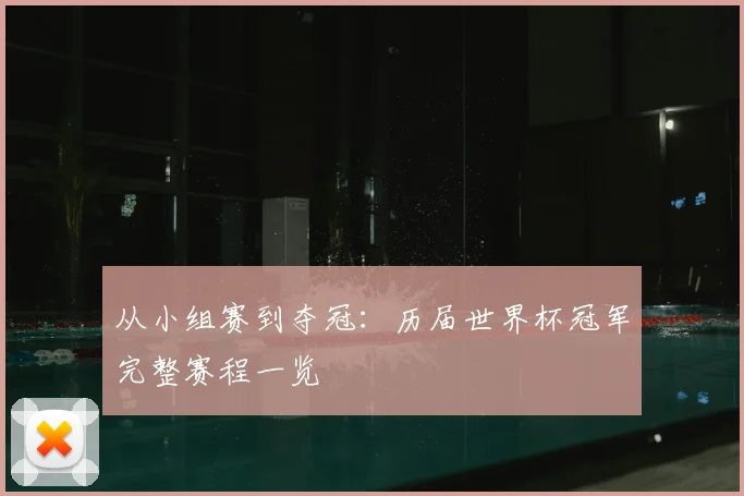 从小组赛到夺冠:历届世界杯冠军完整赛程一览