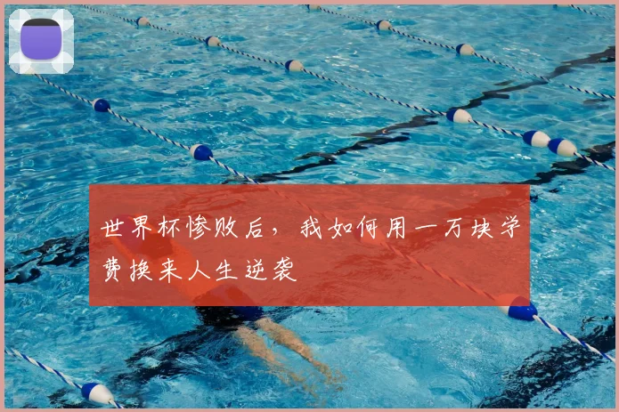 世界杯惨败后,我如何用一万块学费换来人生逆袭