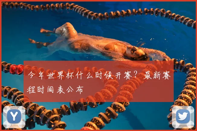 今年世界杯什么时候开赛?最新赛程时间表公布