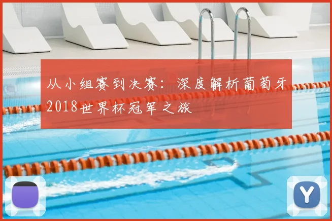从小组赛到决赛：深度解析葡萄牙2018世界杯冠军之旅