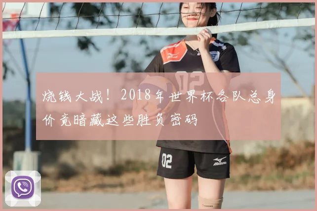 烧钱大战！2018年世界杯各队总身价竟暗藏这些胜负密码