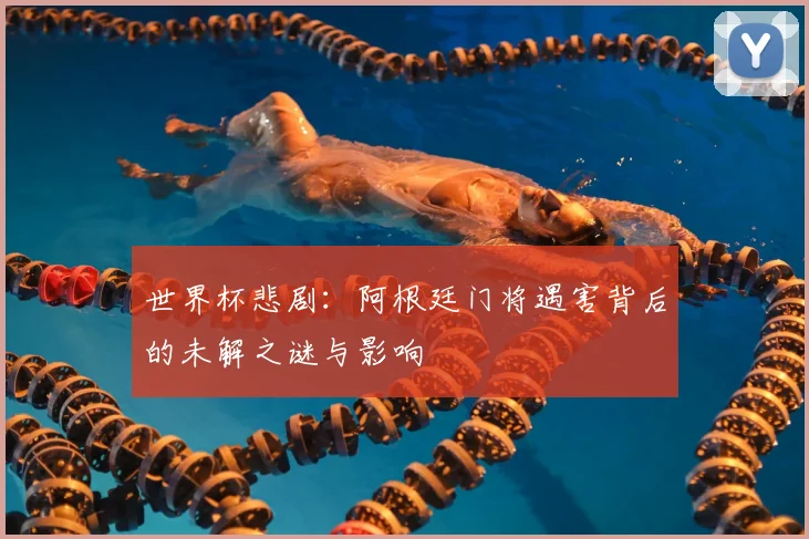 世界杯悲剧:阿根廷门将遇害背后的未解之谜与影响